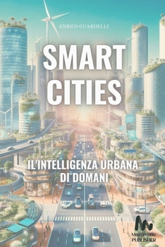 Smart Cities L'intelligenza Urbana di Domani (Italian Edition)