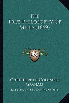 Paperback The True Philosophy Of Mind (1869) Book