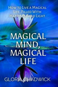 Paperback Magical Mind, Magical Life: How to Live a Magical Life, Filled with Happiness & Light Book