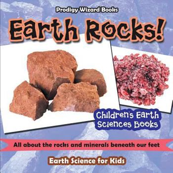 Paperback Earth Rocks! - All about the Rocks and Minerals Beneath Our Feet. Earth Science for Kids - Children's Earth Sciences Books Book