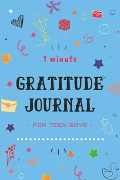 1 MINUTE GRATITUDE JOURNAL FOR TEEN BOYS: A gratitude journal notebook and planner With Prompts to Teach Children to Practice Gratitude and ... and Learning Fun unique gift for teen boys