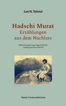 Hadschi Murat - Erzählungen aus dem Nachlass: Übersetzungen von August Scholz, Ludwig und Dora Berndl (German Edition)