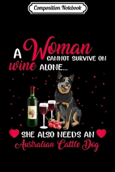 Composition Notebook: Australian Cattle Dog Woman cannot Survive on Wine Alone Journal/Notebook Blank Lined Ruled 6x9 100 Pages