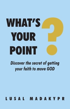 Paperback What's Your Point?: Discover the secret of getting your faith to move GOD Book