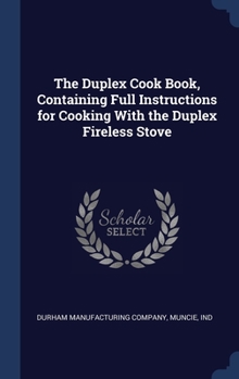 Hardcover The Duplex Cook Book, Containing Full Instructions for Cooking With the Duplex Fireless Stove Book