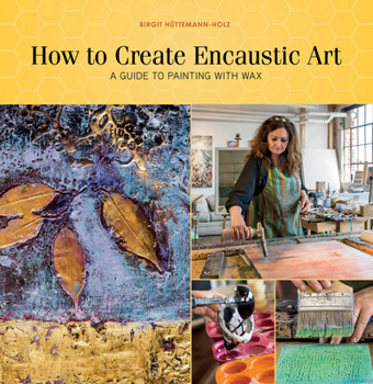 Paperback How to Create Encaustic Art: A Guide to Painting with Wax Book
