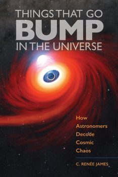Hardcover Things That Go Bump in the Universe: How Astronomers Decode Cosmic Chaos Book