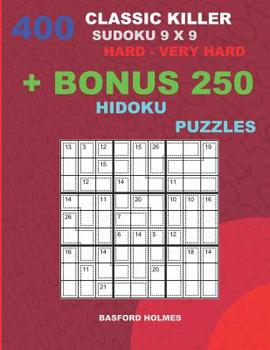 400 classic Killer sudoku 9 x 9 HARD - VERY HARD + BONUS 250 Hidoku puzzles: Sudoku with Hard, Very hard levels puzzles and a Hidoku 9 x 9 very hard l