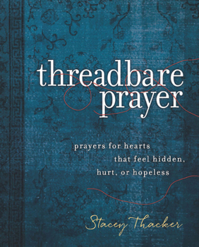 Hardcover Threadbare Prayer: Prayers for Hearts That Feel Hidden, Hurt, or Hopeless Book