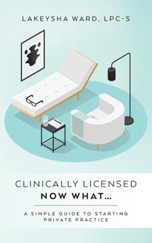 Paperback Clinically licensed now what...: A simple guide to starting private practice Book