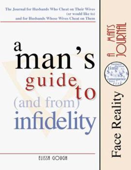 Paperback A Man's Guide to and from Infidelity: The Journal for Husband's Who Cheat on Their Wives & for Husbands Whose Wives Cheat on Them Book
