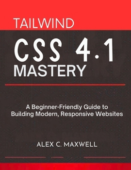 Paperback Tailwind CSS 4.1 Mastery: A Beginner-Friendly Guide to Building Modern, Responsive Websites Book