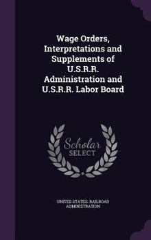 Hardcover Wage Orders, Interpretations and Supplements of U.S.R.R. Administration and U.S.R.R. Labor Board Book