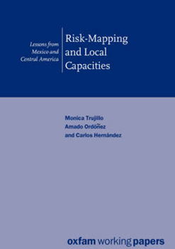 Risk-Mapping and Local Capacities: Lessons from Mexico and Central America (Oxfam Working Papers Series)