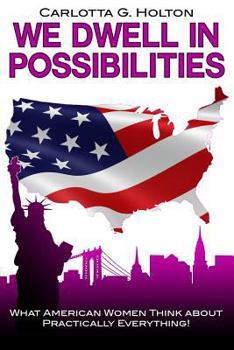 Paperback We Dwell in Possibilities: What American Women Think about Practically Everything! Book