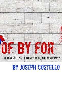 Of, By, for: The New Politics of Money, Debt & Democracy