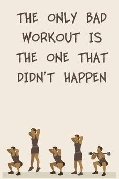 THE ONLY BAD WORKOUT IS THE ONE THAT DIDN’T HAPPEN: 6x9" 120 Cream Pages Workout Log to Track Your Training ,Perfect gift for a Gym Head