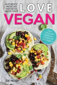 Paperback Love Vegan: The Ultimate Mexican Cookbook: Easy Authentic Plant Based Recipes Anyone Can Cook Book