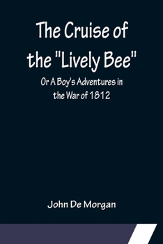 Paperback The Cruise of the "Lively Bee"; Or A Boy's Adventures in the War of 1812 Book