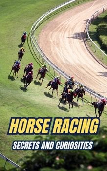 Horse Racing : Secrets and Curiosities
