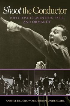 Shoot the Conductor: Too Close to Monteux, Szell, and Ormandy - Book  of the Mayborn Literary Nonfiction Series