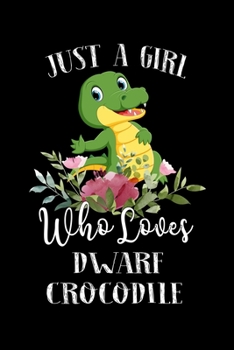 Paperback Just a Girl Who Loves Dwarf Crocodile: Perfect Dwarf Crocodile Lover Gift For Girl. Cute Notebook for Dwarf Crocodile Lover. Gift it to your Sister, D Book