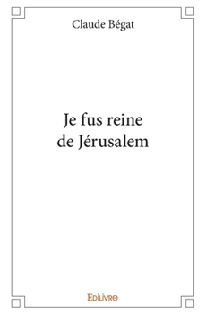Je fus reine de Jérusalem (French Edition)