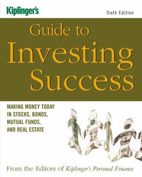 Paperback Kiplinger's Guide to Investing Success: Making Money Today in Stocks, Bonds, Mutual Funds, and Real Estate Book