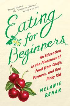 Paperback Eating for Beginners: An Education in the Pleasures of Food from Chefs, Farmers, and One Picky Kid Book
