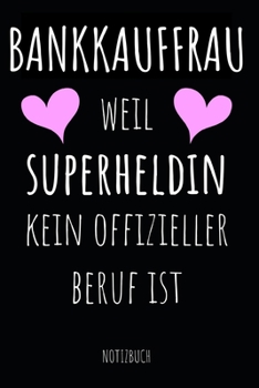 Bankkauffrau weil Superheldin kein offizieller Beruf ist Notizbuch: Notizheft oder Planer für Bankkauffrauen / Bankerin - 110 linierte Seiten im ... Büro oder die Bankfiliale (German Edition)