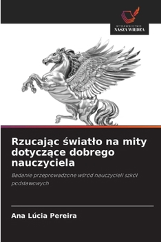 Rzucajac swiatlo na mity dotyczace dobrego nauczyciela (Polish Edition)