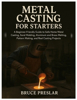 Paperback Metal Casting for Starters: A Beginner-Friendly Guide to Safe Home Metal Casting, Sand Molding, Aluminum & Brass Melting, Pattern Making and Real Cast Book