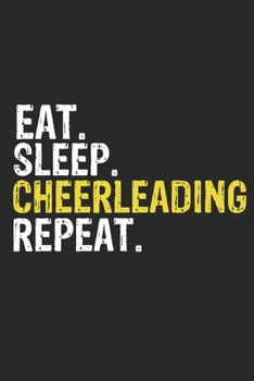 Eat Sleep Cheerleading Repeat Funny Cool Gift for Cheerleading Lovers Notebook A beautiful: Lined Notebook / Journal Gift, Cheerleading Cool quote, 120 Pages, 6 x 9 inches, Personal Diary, Ideal humor