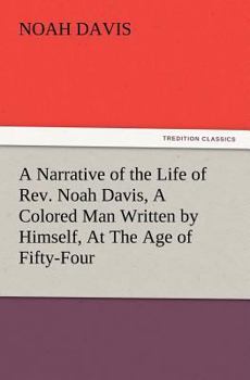 Paperback A Narrative of the Life of REV. Noah Davis, a Colored Man Written by Himself, at the Age of Fifty-Four Book