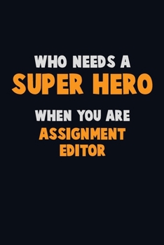 Paperback Who Need A SUPER HERO, When You Are Assignment Editor: 6X9 Career Pride 120 pages Writing Notebooks Book