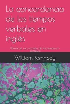Paperback La concordancia de los tiempos verbales en inglés: Domina el uso correcto de los tiempos en contexto [Spanish] Book
