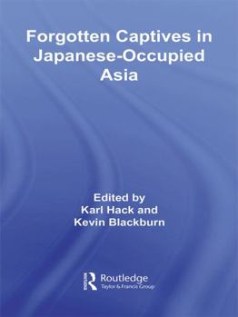 Forgotten Captives in Japanese Occupied Asia: National Memories and Forgotten Captivities : National Memories ... Studies in the Modern History of Asia) - Book  of the Routledge Studies in the Modern History of Asia