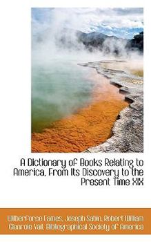 A Dictionary of Books Relating to America, from Its Discovery to the Present Time Xix