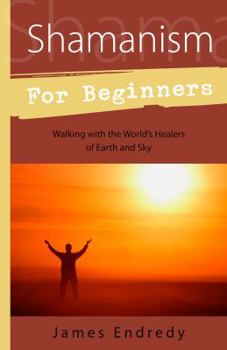 Paperback Shamanism for Beginners: Walking with the World's Healers of Earth and Sky Book