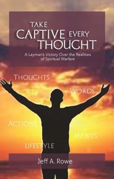 Paperback Take Captive Every Thought: A Layman's Victory Over the Realities of Spiritual Warfare Book