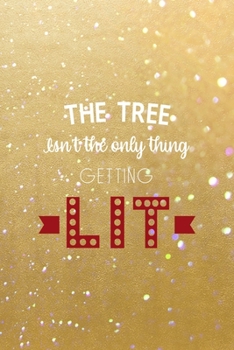 Paperback The Tree Isn't The Only Thing Getting Lit: All Purpose 6x9 Blank Lined Notebook Journal Way Better Than A Card Trendy Unique Gift Golden Sand Xmas Book