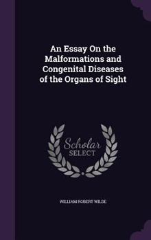 Hardcover An Essay On the Malformations and Congenital Diseases of the Organs of Sight Book