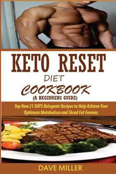 Paperback Keto Reset Diet Cookbook (a Beginner's Guide): Top New 21 Days Ketogenic Recipes to Help Achieve Your Optimum Metabolism and Shred Fat Forever. Book