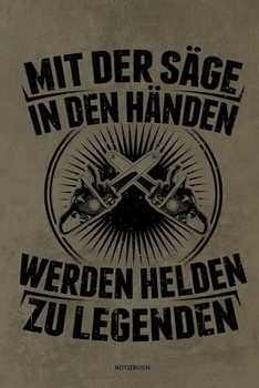 Paperback Mit der S?ge in den H?nden Werden Helden zu Legenden - Notizbuch: F?r Holzf?ller, Holzliebhaber - Notizbuch Tagebuch ... - Holzf?ller, Waldarbeiter & [German] Book