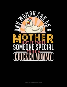 Any Woman Can Be A Mother But It Takes Someone Special To Be A Chicken Mommy: Unruled Composition Book