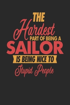 The Hardest Part Of Being An Sailor Is Being Nice To Stupid People: Sailor Notebook | Sailor Journal | 110 DOT GRID  Paper Pages | 6 x 9 | Handlettering | Logbook