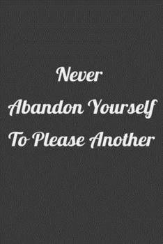 never abandon yourself to please another: Notebook & Composition book - Large (6 x 9 inshes) - 120 Pages