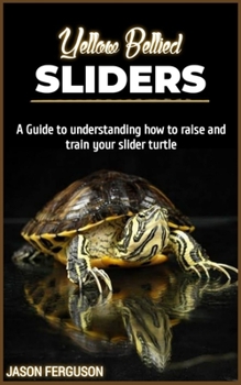 Paperback Yellow bellied SLIDERS: A Guide to understanding how to raise and train you slider turtle. Book