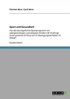 Paperback Sport und Gesundheit: Hat das durchgeführte Sportprogramm mit übergewichtigen und adipösen Kindern (8-12-jährig) einen positiven Einfluss au [German] Book