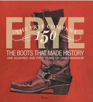 Hardcover Frye: The Boots That Made History: 150 Years of Craftsmanship Book